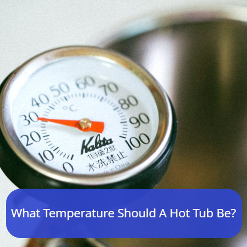 What Temperature Should A Hot Tub Be?